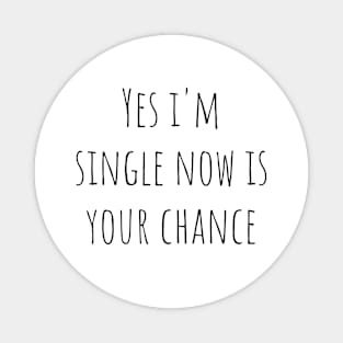 Yes i'm single now is your chance Magnet